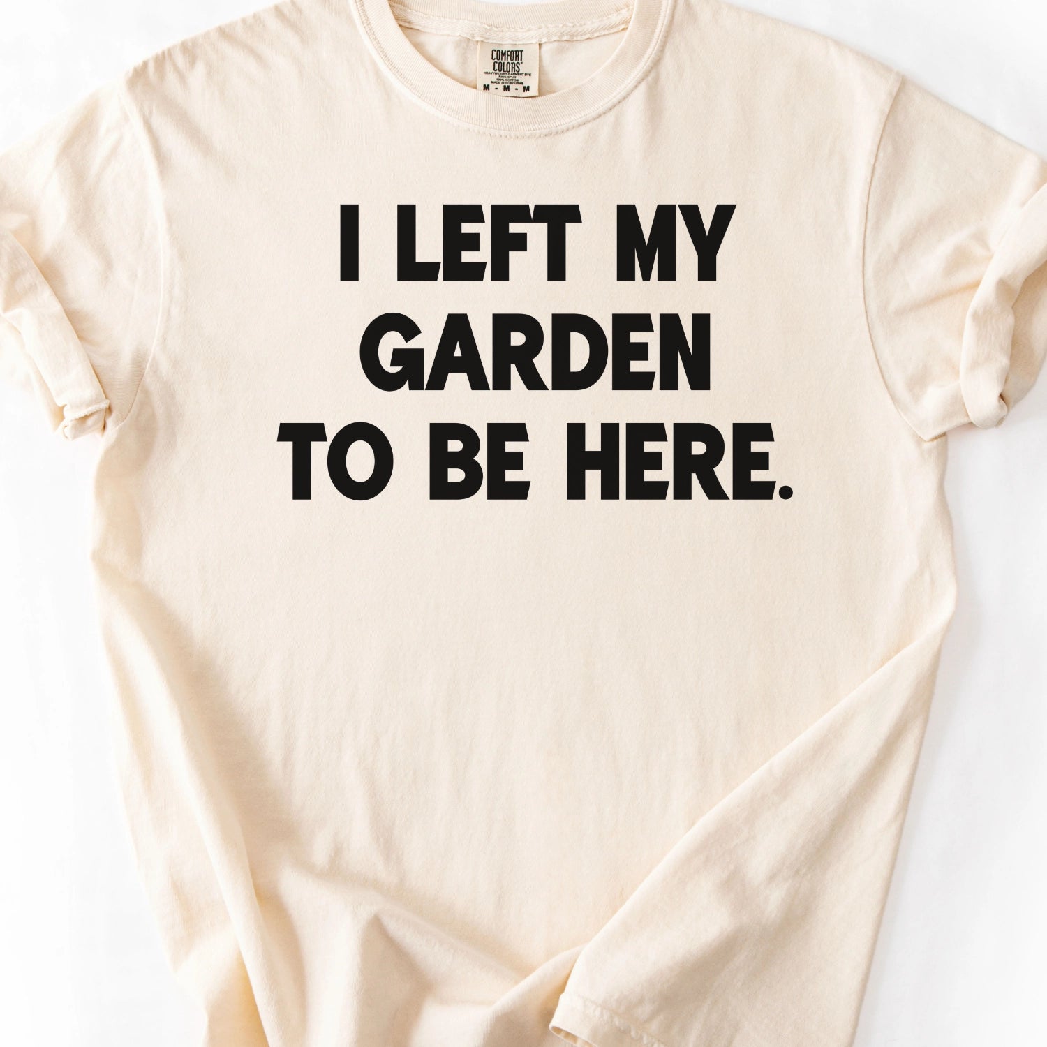 I left My Garden To Be Here T-Shirt