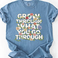 Grow Through What You Go Through  T-Shirt