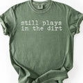 Still Plays In The Dirt T-Shirt