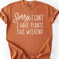 Sorry I Can't I Have Plants This Weekend T-Shirt