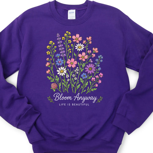 Bloom Anyway Life is Beautiful Sweatshirt