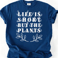 Life Is Short Buy The Plants T-Shirt