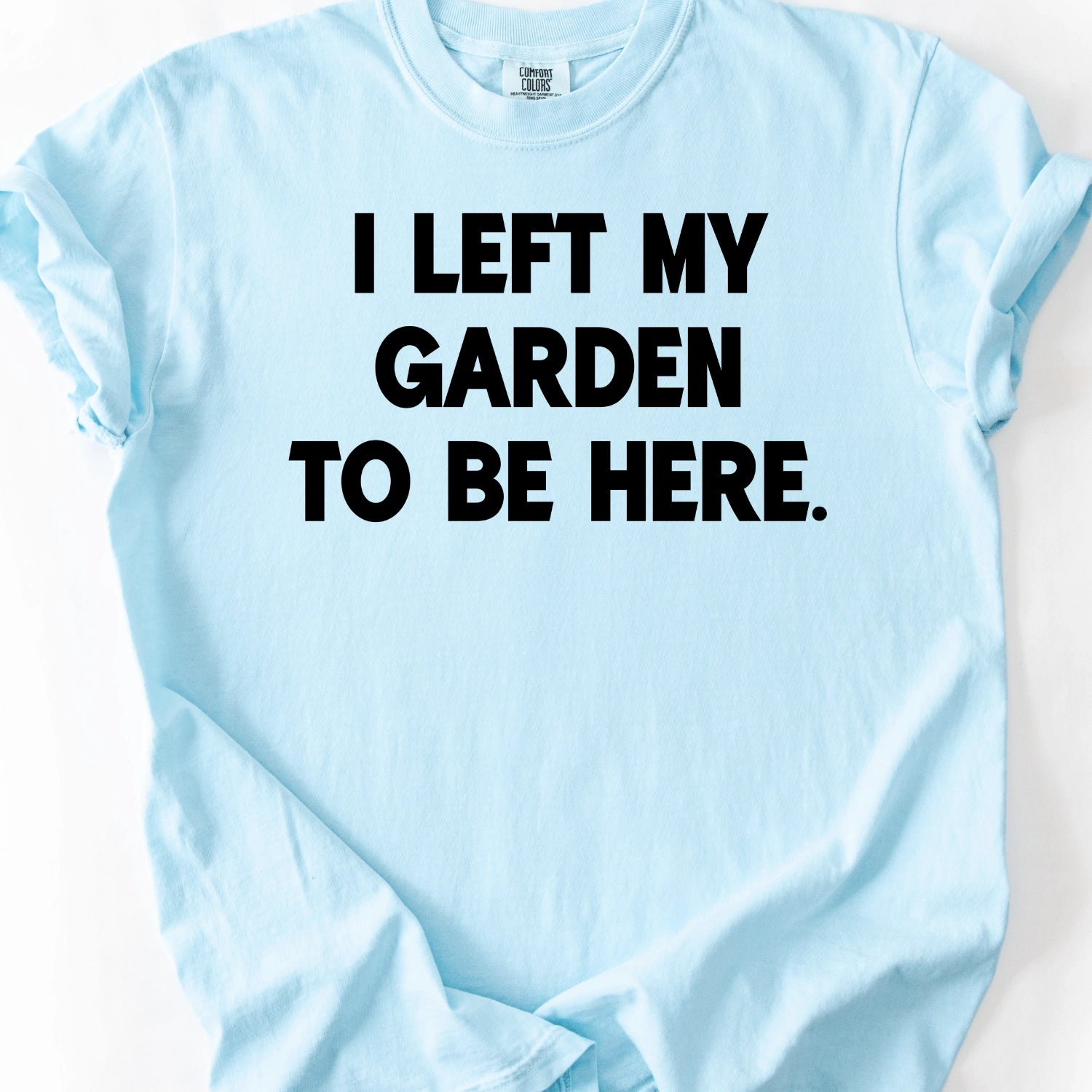 I left My Garden To Be Here T-Shirt