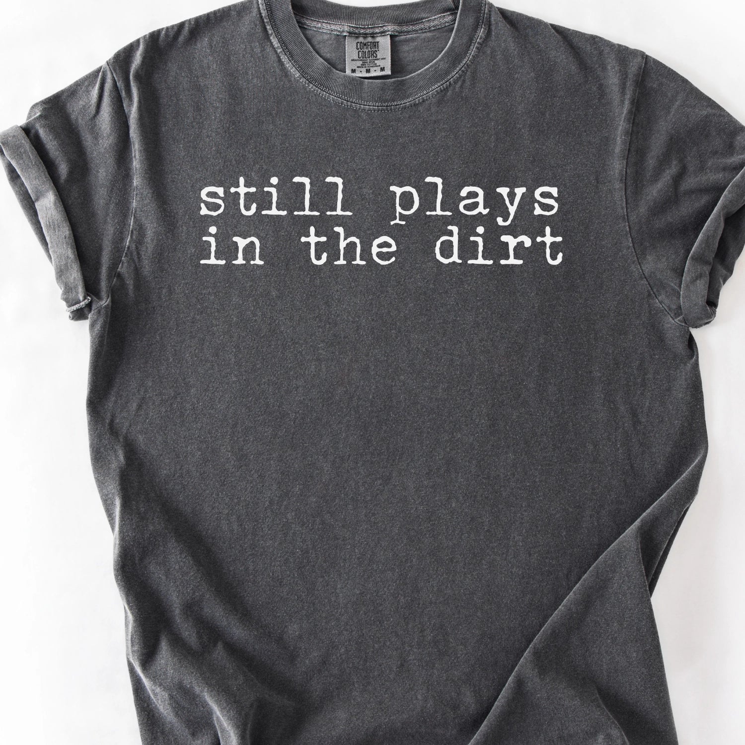 Still Plays In The Dirt T-Shirt