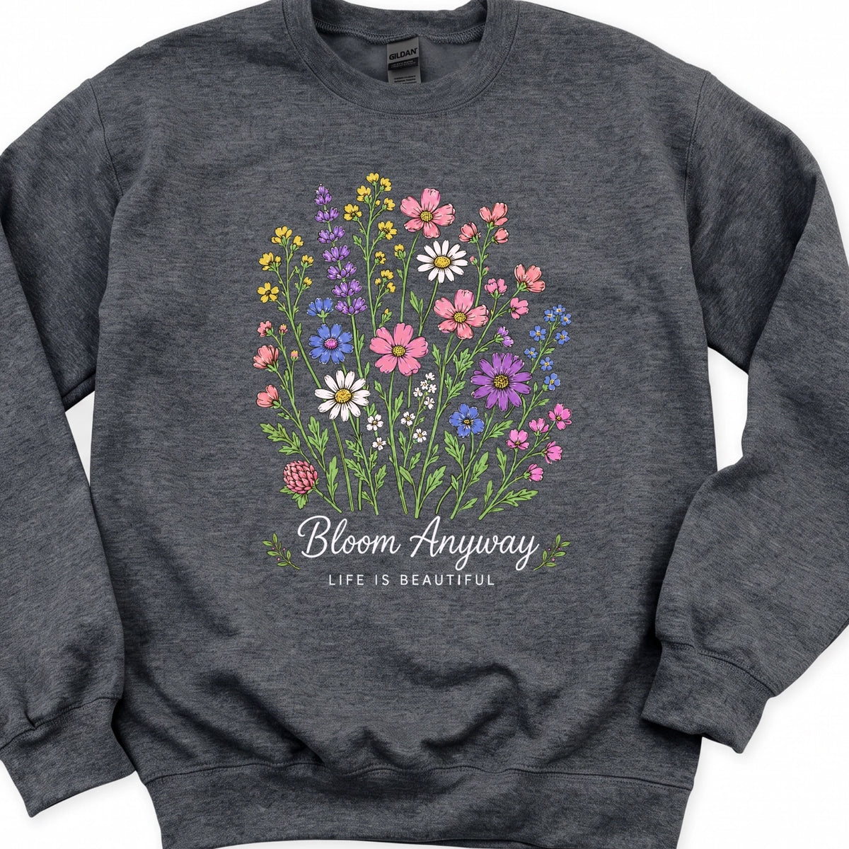 Bloom Anyway Life is Beautiful Sweatshirt