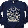 It's Too Nonfictiony Outside Sweatshirt