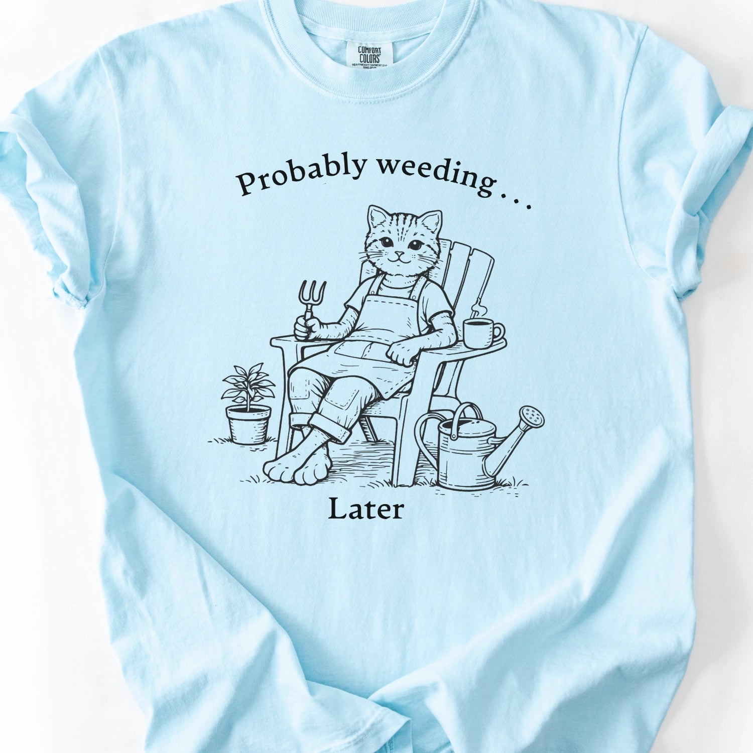 Probably Weeding . . . Later T-Shirt