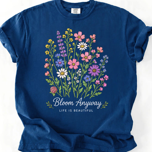 Bloom Anyway Life is Beautiful T-Shirt