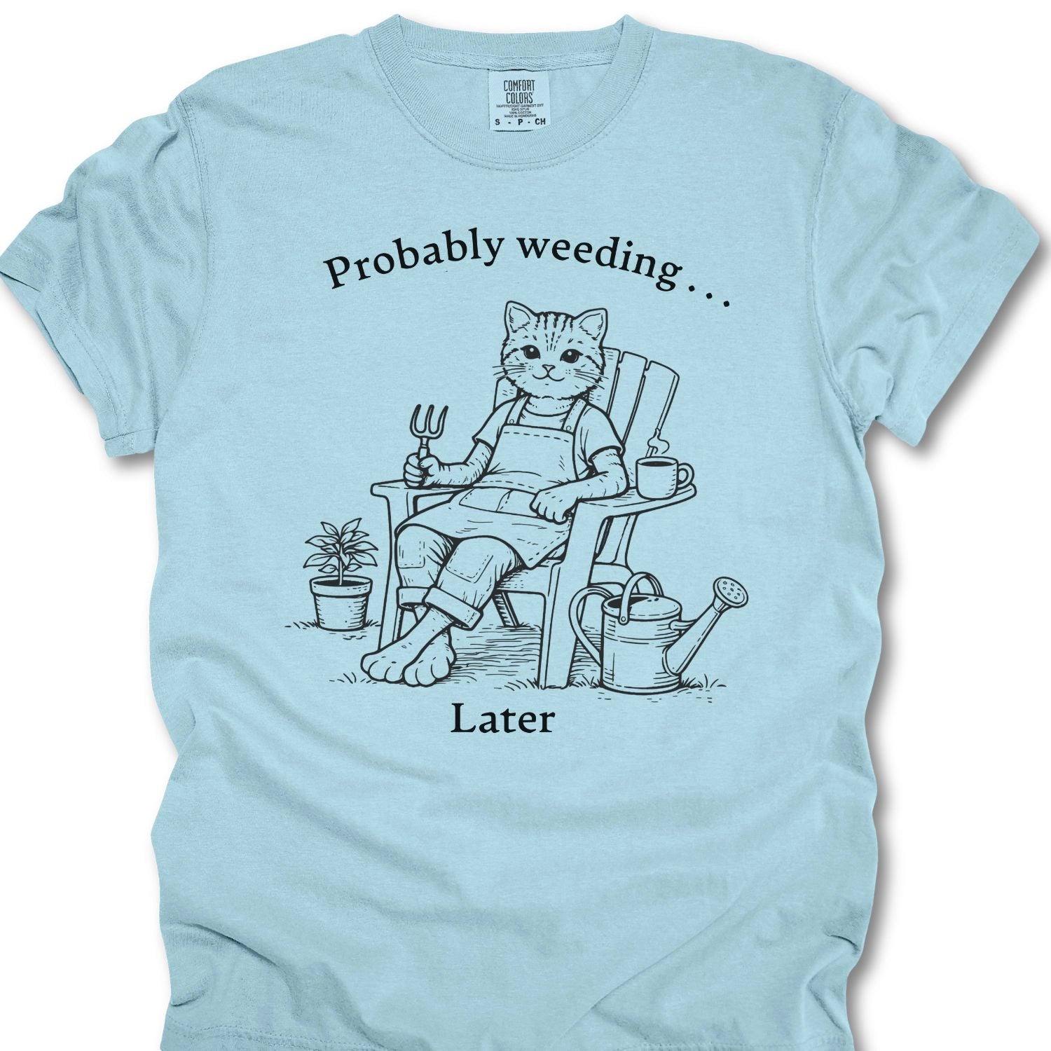 Probably Weeding… Later T-shirt