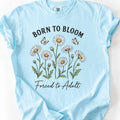 Born To Bloom Forced To Adult T-Shirt